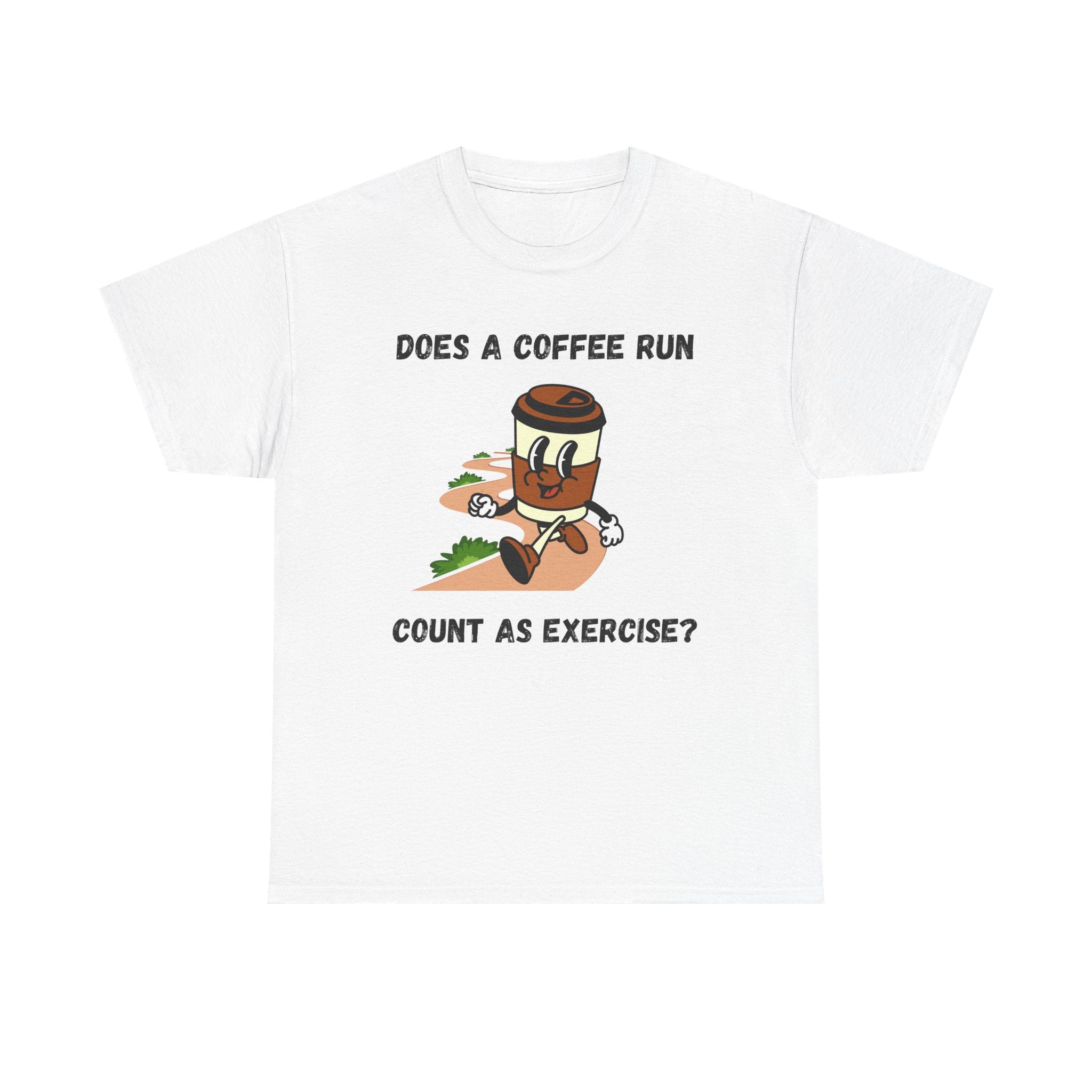 Coffee Run Humor Tee - Does A Coffee Run Count As Exercise?